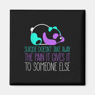 Suicide Doesnt Take Away The Pain It Gives To Some Magnet