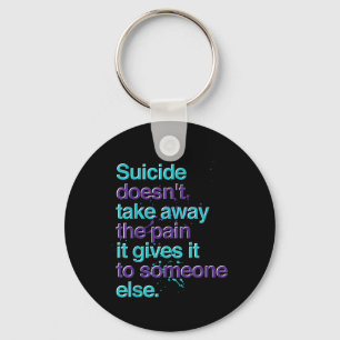 Suicide Doesnt Take Away The Pain Suicide Preventi Key Ring