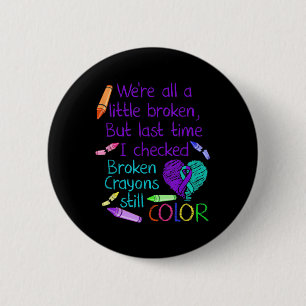 Suicide Prevention Awareness Broken Crayons Still 6 Cm Round Badge