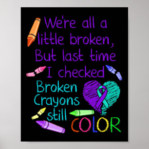 Suicide Prevention Awareness Broken Crayons Still  Poster