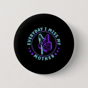 Suicide Prevention Awareness Everyday I Miss My Mo 6 Cm Round Badge