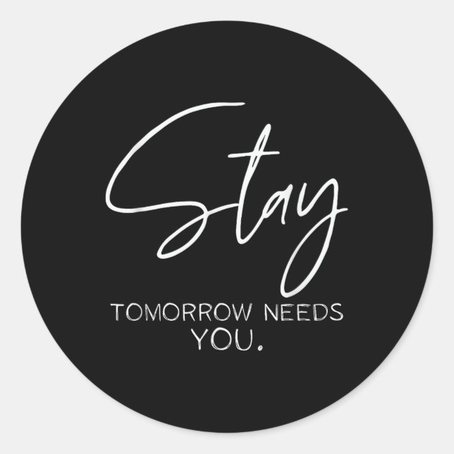 Suicide Prevention, Stay Tomorrow Needs You  Classic Round Sticker (Front)