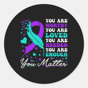 Suicide Prevention Worthy Loved Needed Enough You  Classic Round Sticker