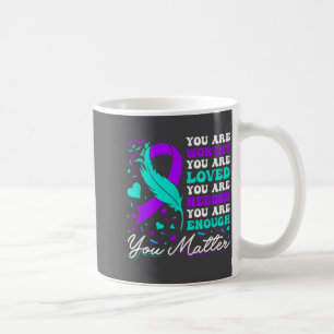 Suicide Prevention Worthy Loved Needed Enough You  Coffee Mug