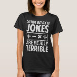 Sum Math Jokes Are Really Terrible   Puns T-Shirt<br><div class="desc">Sum Math Jokes Are Really Terrible   Puns</div>