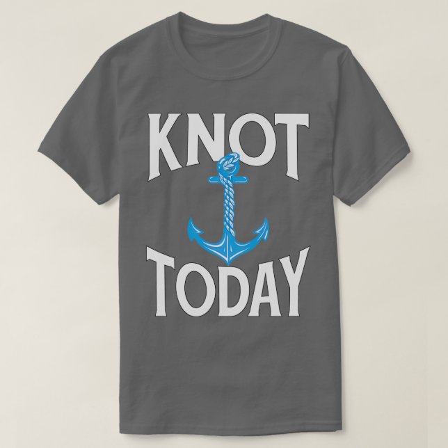 Summer Boating Sailing Pun Knot Today T-Shirt (Design Front)