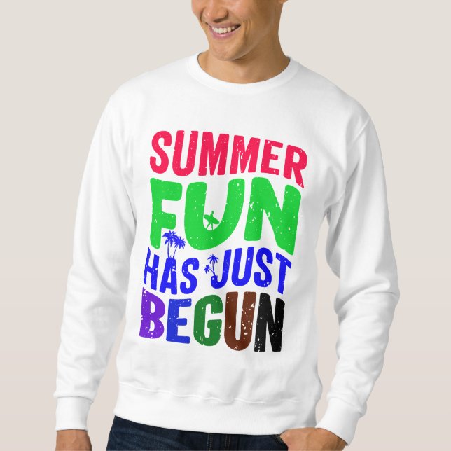 Summer Fun Has Just Begun Sweatshirt (Front)