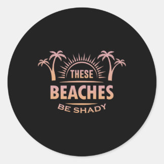 Summer Funny Vacation These Beaches Be Shady  Classic Round Sticker