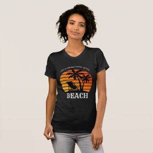 Summer Vacation Life is Always Better at the Beach T-Shirt