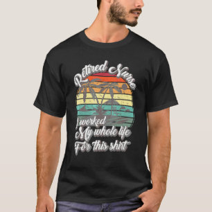 Summer Vacation Retired Nurse I Work My Whol Life T-Shirt