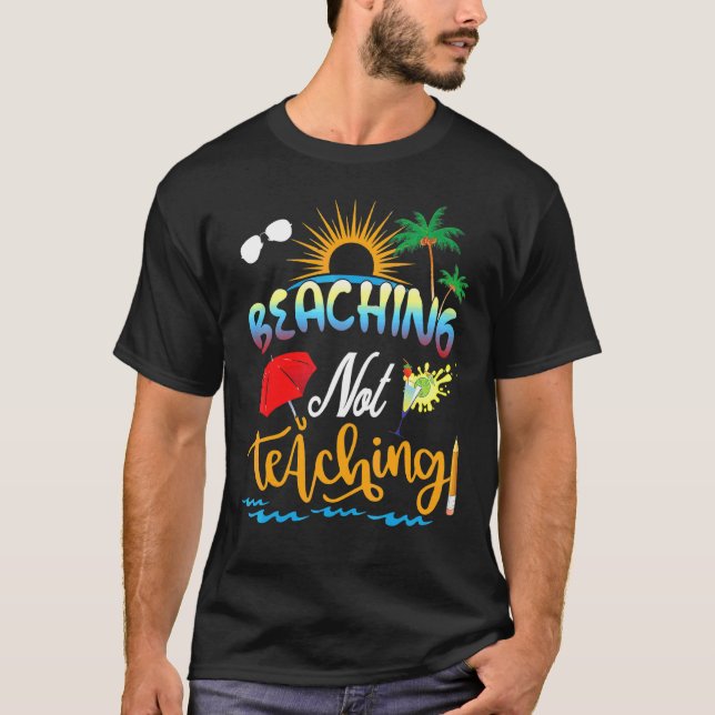 Summer Vacation Teacher Beaching Not Teaching T-Shirt (Front)