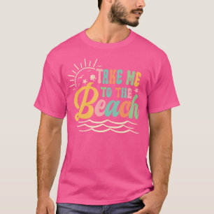 Sun Sea Summer Vacation Take Me To The Beach T-Shirt