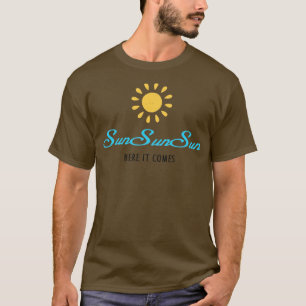 SUN SUN SUN HERE I COMES T-Shirt