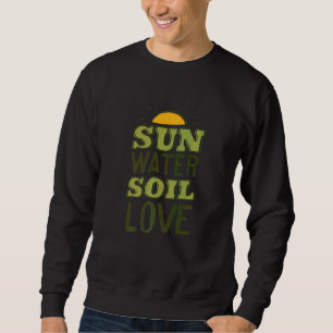Sun Water Soil Love Gardening Gardener Garden Plan Sweatshirt