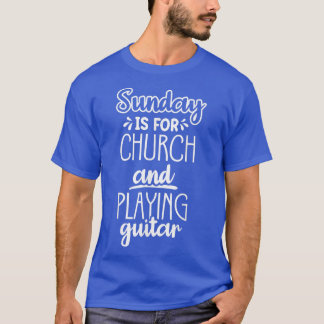 Sunday is for church and play guitar  T-Shirt
