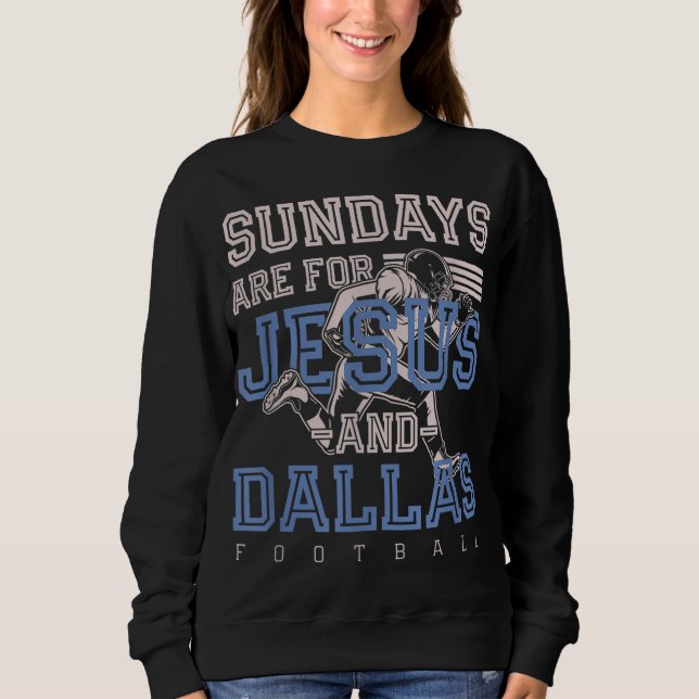 Sundays are for Jesus and Dallas Football Texas Ch Sweatshirt (Front)