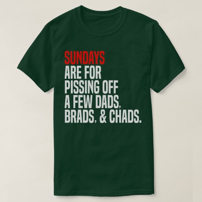 sundays are for pissing off a few dads brads chads T-Shirt (Design Front)