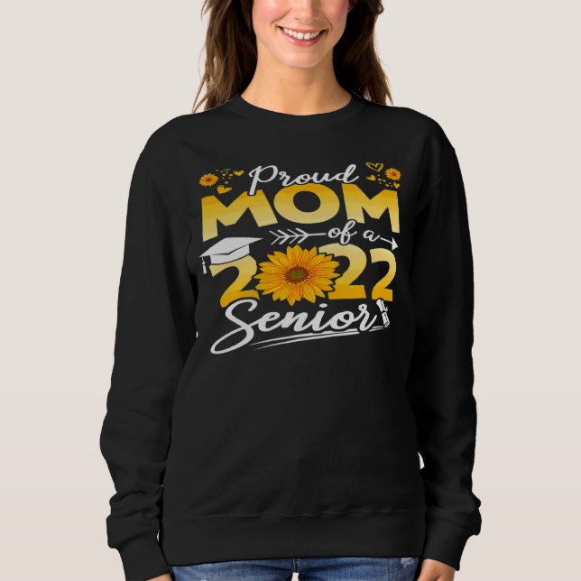 Sunflower 2022 Proud Mum Of A 2022 Senior Graduati Sweatshirt (Front)