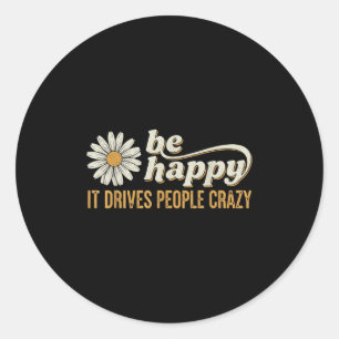 Sunflower Be Happy It Drives People Crazy Mental H Classic Round Sticker
