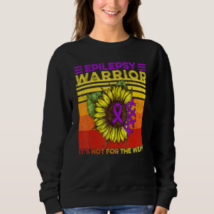 Sunflower Epilepsy Epilepsy It's Not For The Weak  Sweatshirt