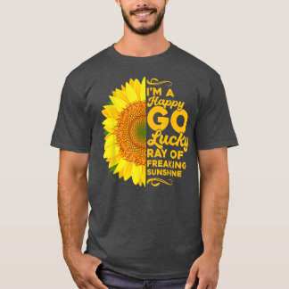 Sunflower Im A Happy Go Lucky Ray Of Freaking SunS T-Shirt