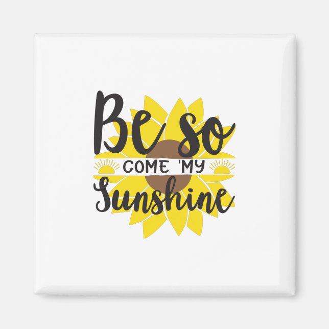 Sunflower Lover | Be So Come My Sunshine Magnet (Front)