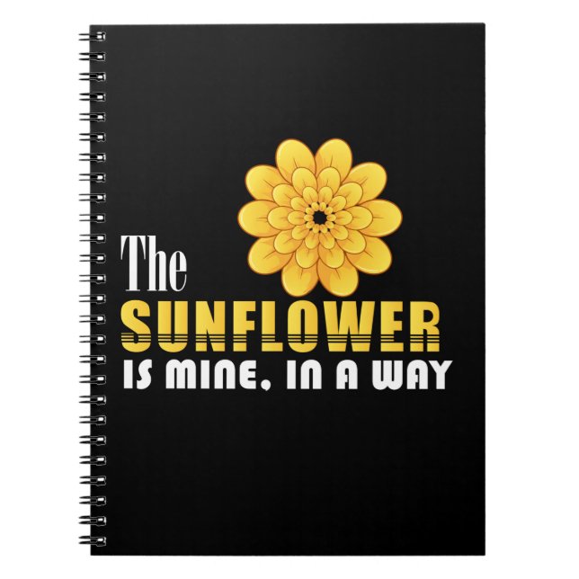 Sunflower Lover | The Sunflower Is Mine Notebook (Front)