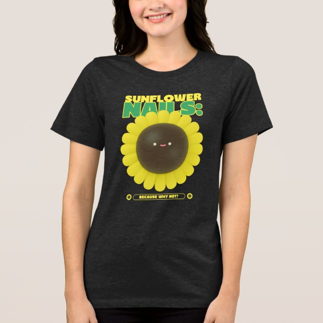 Sunflower Nails: Because Why Not? Tri-Blend Shirt (Front)