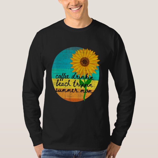 Sunflower Sun Day Coffee Drinkin Beach Trippin Sum T-Shirt (Front)