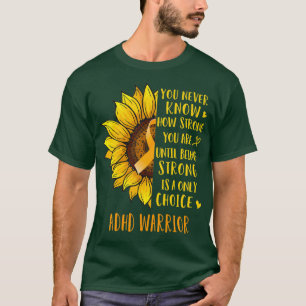 Sunflower You Never Know How Strong You Are ADHD W T-Shirt