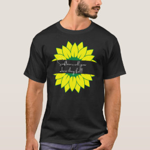 Sunflowers grow where they fall T-Shirt
