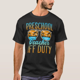Sunglasses Beach Preschool Teacher Off Duty Last D T-Shirt