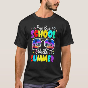 Sunglasses Bye Bye School Hello Summer Last Day Of T-Shirt