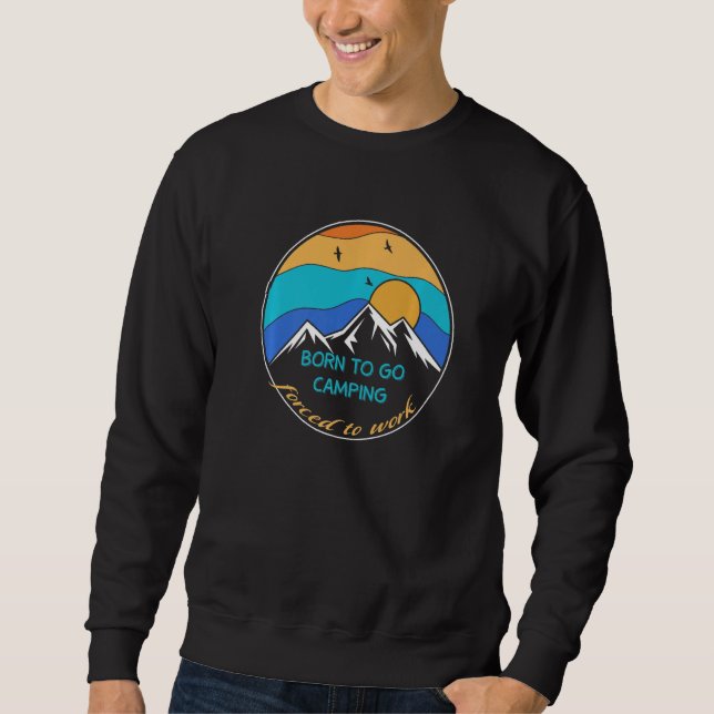Sunrise Born To Go Camping Forced To Work Camping  Sweatshirt (Front)