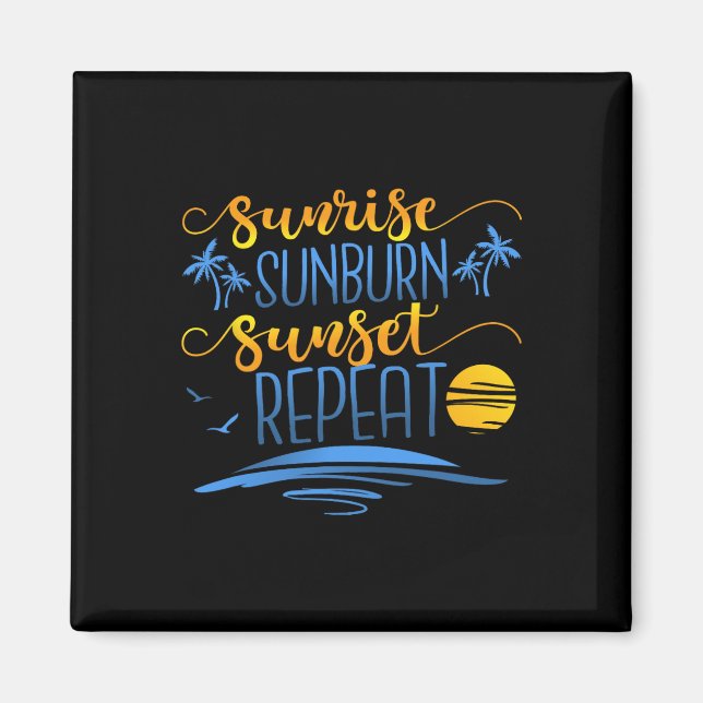 Sunrise Sunburn Sunset Repeat  Magnet (Front)