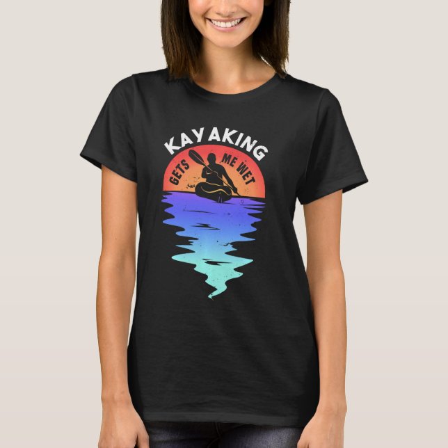 Sunset Kayaking Gets Me Wet Funny  For Kayak Lover T-Shirt (Front)