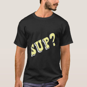 Sup Asking What'S Up T-Shirt