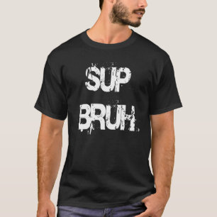 Sup Bruh - What's Up Bro Slang Funny Bro T-Shirt