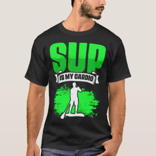SUP Is My Cardio Boarding Paddling Stand Up Paddle T-Shirt