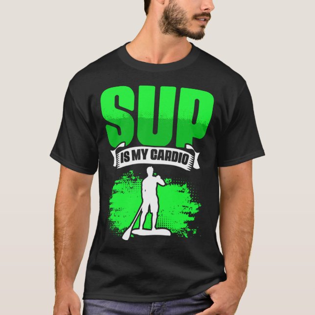 SUP Is My Cardio Boarding Paddling Stand Up Paddle T-Shirt (Front)