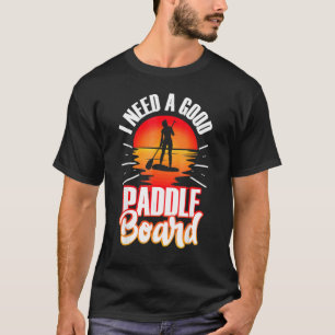 Sup Stand Up Paddle Board Paddling Good Paddleboar T-Shirt