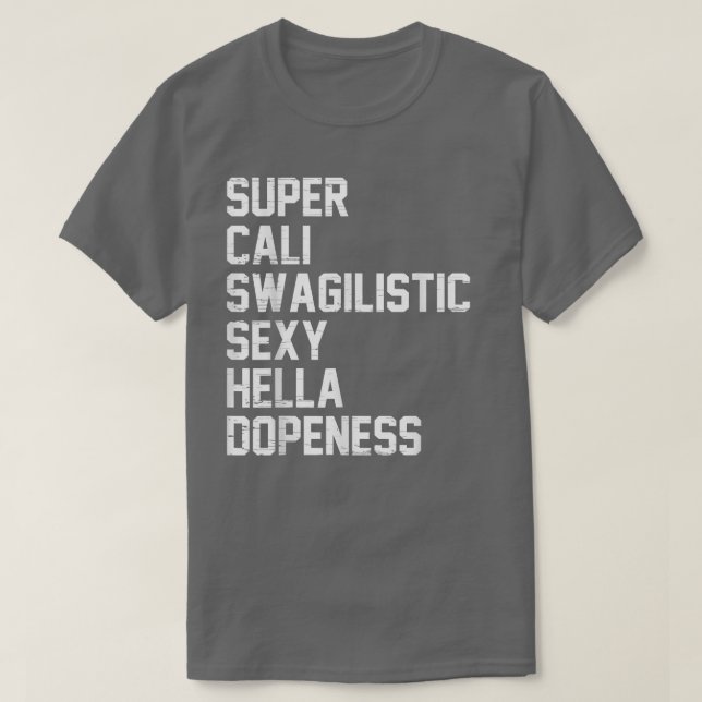 Super Cali Swagilistic Sexy Hella Dopeness T Shirt (Design Front)