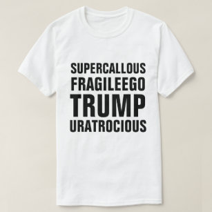 Super Callous Fragile Ego Trump You Are Atrocious T-Shirt
