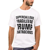 Super Callous Fragile Ego Trump You Are Atrocious