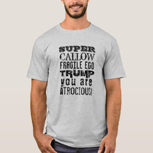 Super Callow Fragile Ego, Trump You Are Atrocious T-Shirt