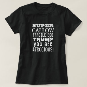 Super Callow Fragile Ego, Trump You Are Atrocious T-Shirt