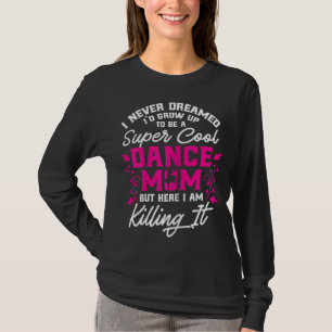 Super Cool Dance Mum Here Killing it Mothers Day G T-Shirt