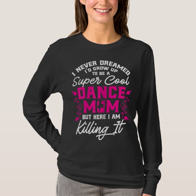 Super Cool Dance Mum Here Killing it Mothers Day G T-Shirt (Front)