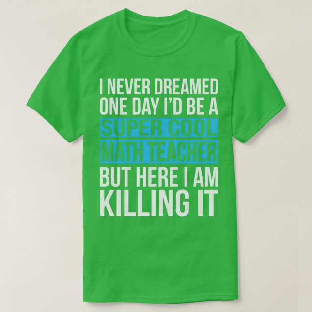 Super Cool Math Teacher Here I Am Killing It Funny T-Shirt (Design Front)