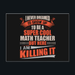Super cool math teacher killing it postcard<br><div class="desc">I never dreamed I'd grow up to be a super cool math teacher... but here I am! Killing it!</div>